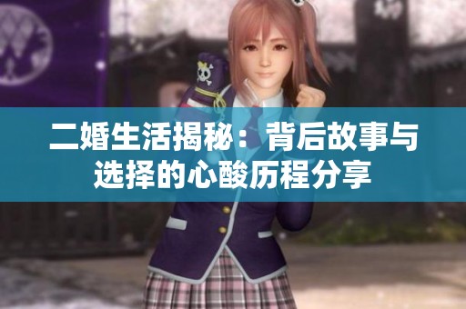 二婚生活揭秘：背后故事与选择的心酸历程分享