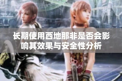 长期使用西地那非是否会影响其效果与安全性分析