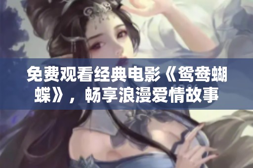 免费观看经典电影《鸳鸯蝴蝶》，畅享浪漫爱情故事