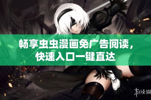 畅享虫虫漫画免广告阅读，快速入口一键直达