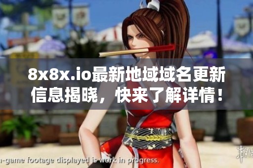 8x8x.io最新地域域名更新信息揭晓，快来了解详情！