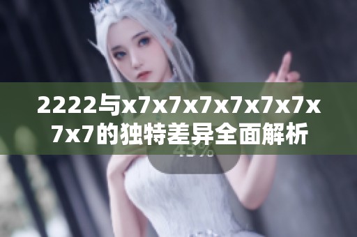 2222与x7x7x7x7x7x7x7x7的独特差异全面解析