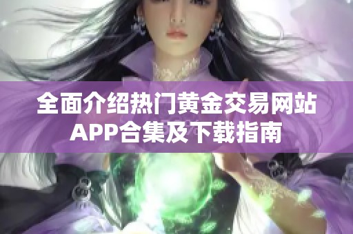 全面介绍热门黄金交易网站APP合集及下载指南