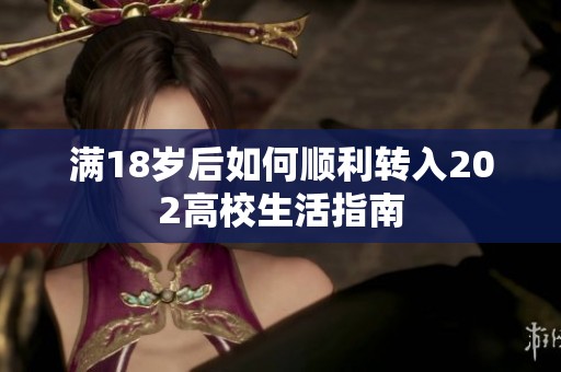 满18岁后如何顺利转入202高校生活指南
