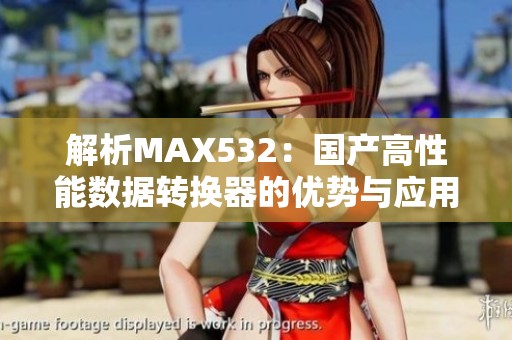 解析MAX532：国产高性能数据转换器的优势与应用探讨