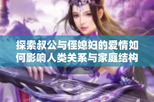 探索叔公与侄媳妇的爱情如何影响人类关系与家庭结构