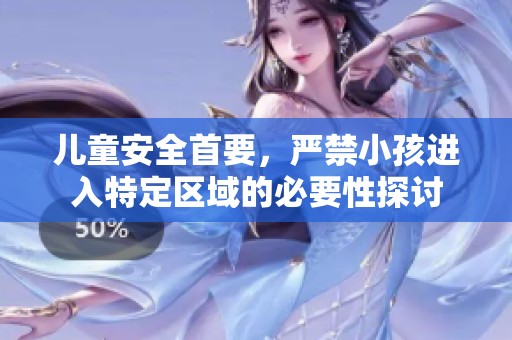 儿童安全首要，严禁小孩进入特定区域的必要性探讨