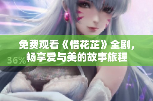 免费观看《惜花芷》全剧，畅享爱与美的故事旅程