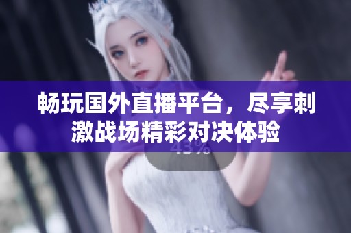 畅玩国外直播平台，尽享刺激战场精彩对决体验