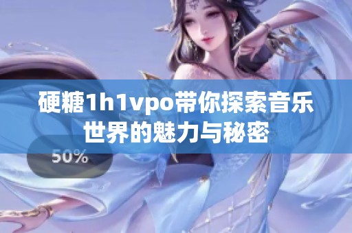 硬糖1h1vpo带你探索音乐世界的魅力与秘密
