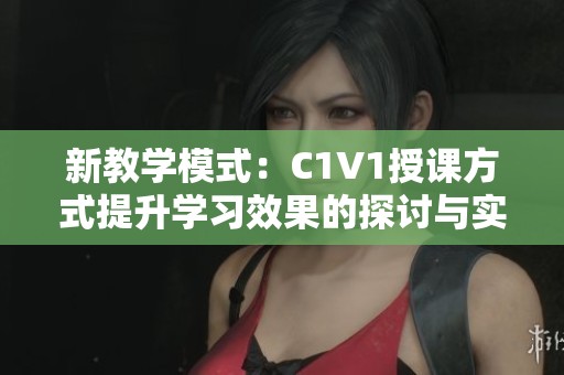 新教学模式：C1V1授课方式提升学习效果的探讨与实践
