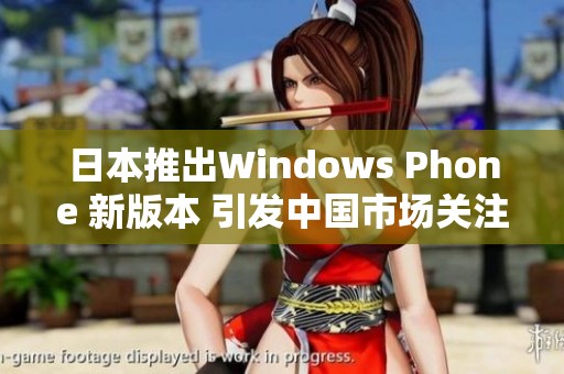 日本推出Windows Phone 新版本 引发中国市场关注