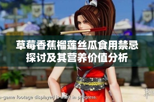 草莓香蕉榴莲丝瓜食用禁忌探讨及其营养价值分析