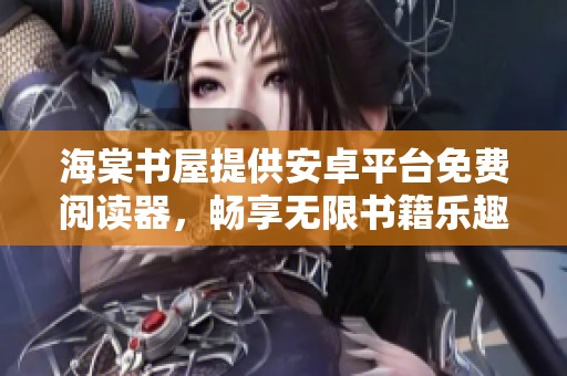 海棠书屋提供安卓平台免费阅读器，畅享无限书籍乐趣