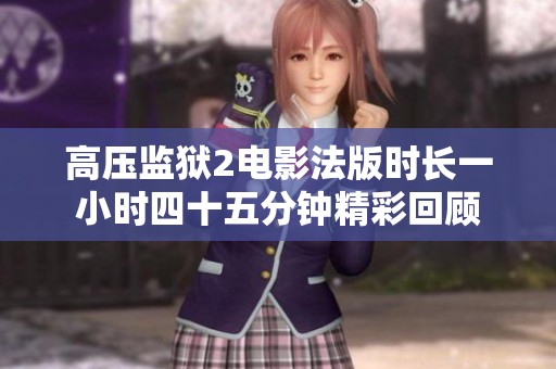 高压监狱2电影法版时长一小时四十五分钟精彩回顾