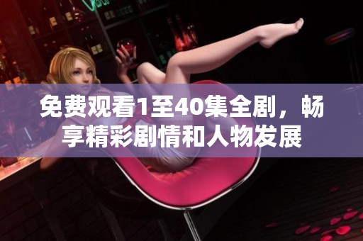 免费观看1至40集全剧，畅享精彩剧情和人物发展