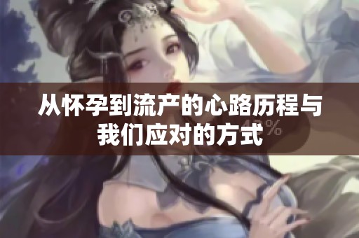 从怀孕到流产的心路历程与我们应对的方式