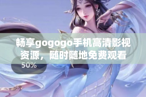 畅享gogogo手机高清影视资源，随时随地免费观看
