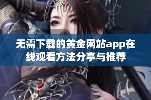 无需下载的黄金网站app在线观看方法分享与推荐