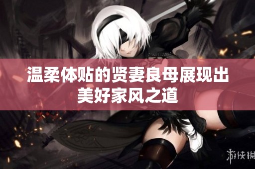 温柔体贴的贤妻良母展现出美好家风之道