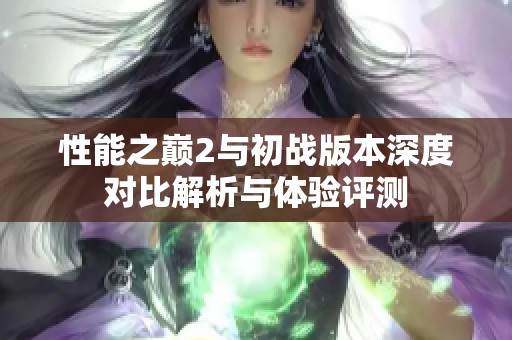 性能之巅2与初战版本深度对比解析与体验评测