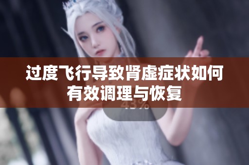 过度飞行导致肾虚症状如何有效调理与恢复