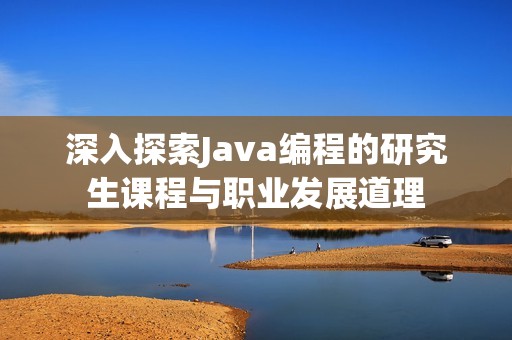 深入探索Java编程的研究生课程与职业发展道理