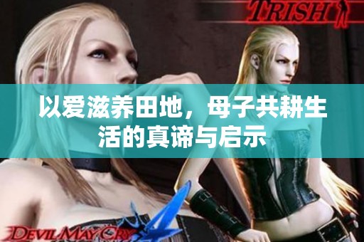 以爱滋养田地，母子共耕生活的真谛与启示