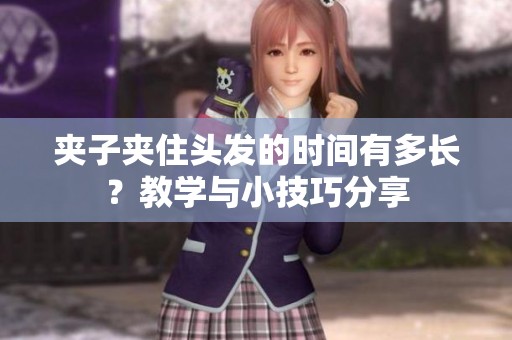 夹子夹住头发的时间有多长？教学与小技巧分享