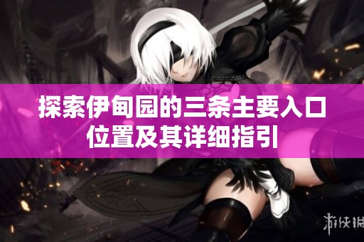 探索伊甸园的三条主要入口位置及其详细指引