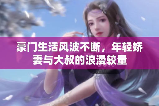 豪门生活风波不断，年轻娇妻与大叔的浪漫较量