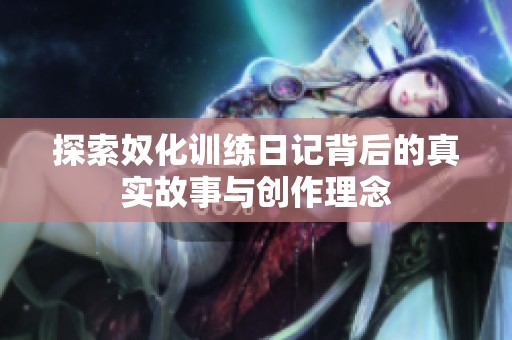 探索奴化训练日记背后的真实故事与创作理念