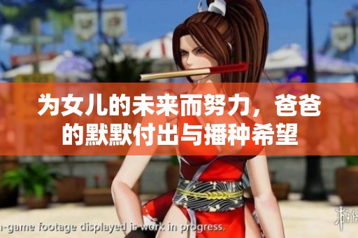 为女儿的未来而努力，爸爸的默默付出与播种希望