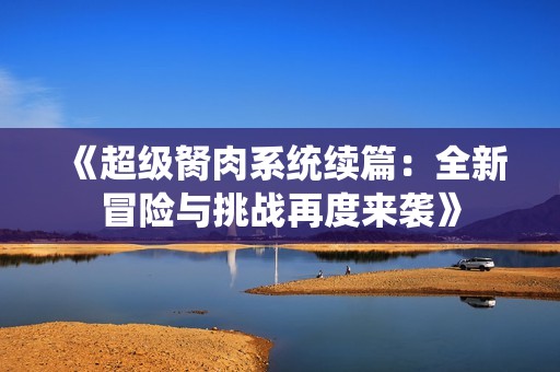 《超级胬肉系统续篇：全新冒险与挑战再度来袭》