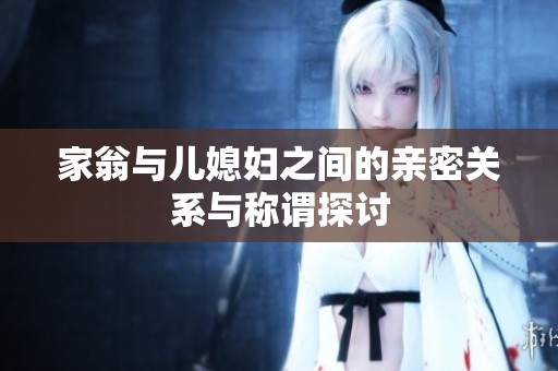 家翁与儿媳妇之间的亲密关系与称谓探讨