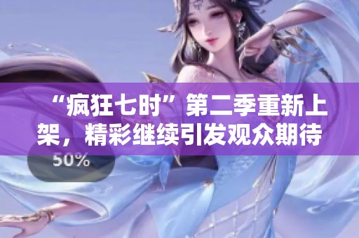 “疯狂七时”第二季重新上架，精彩继续引发观众期待