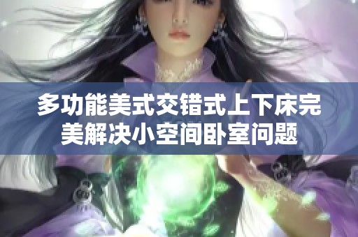 多功能美式交错式上下床完美解决小空间卧室问题