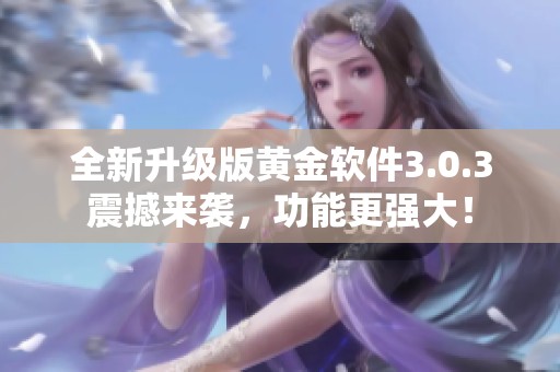 全新升级版黄金软件3.0.3震撼来袭，功能更强大！