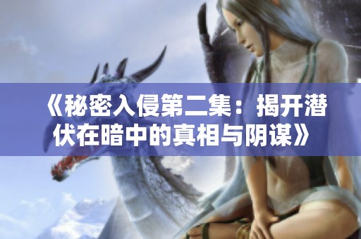《秘密入侵第二集：揭开潜伏在暗中的真相与阴谋》