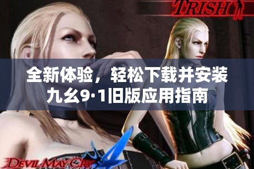 全新体验，轻松下载并安装九幺9·1旧版应用指南