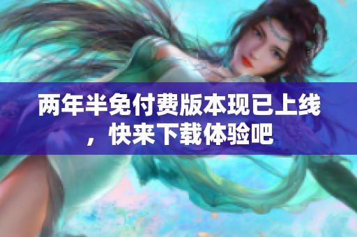 两年半免付费版本现已上线，快来下载体验吧