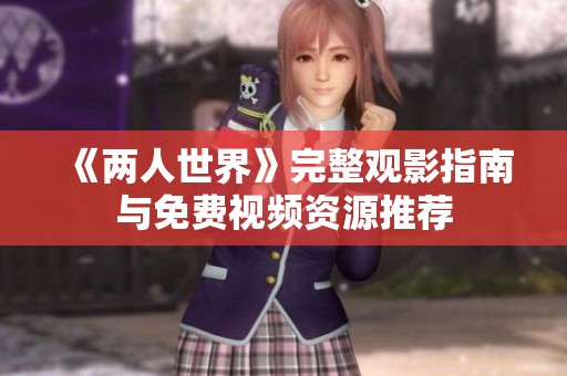 《两人世界》完整观影指南与免费视频资源推荐