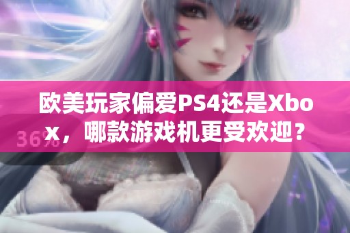 欧美玩家偏爱PS4还是Xbox，哪款游戏机更受欢迎？