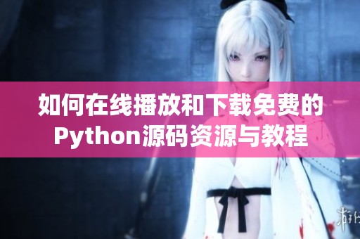 如何在线播放和下载免费的Python源码资源与教程