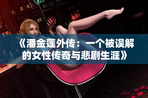 《潘金莲外传：一个被误解的女性传奇与悲剧生涯》