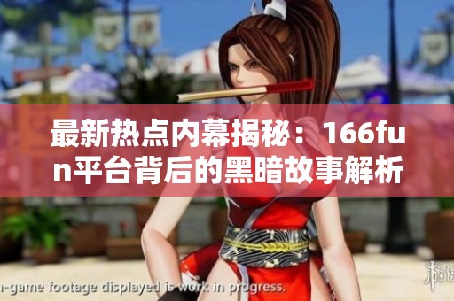 最新热点内幕揭秘：166fun平台背后的黑暗故事解析