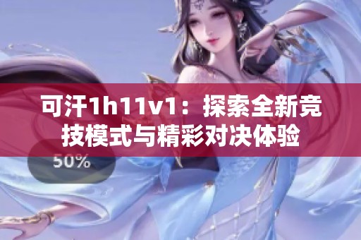 可汗1h11v1：探索全新竞技模式与精彩对决体验