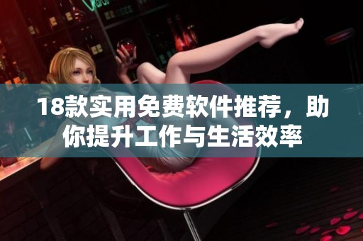 18款实用免费软件推荐，助你提升工作与生活效率