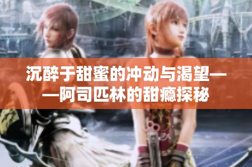 沉醉于甜蜜的冲动与渴望——阿司匹林的甜瘾探秘