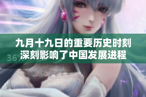 九月十九日的重要历史时刻深刻影响了中国发展进程